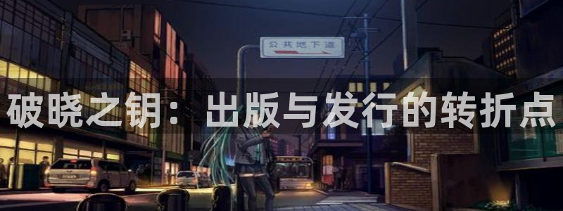 ag街机子 到底怎么样：破晓之钥：出版与发行的转折点