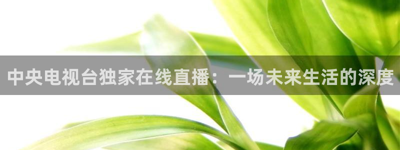 nba飞速直播nba：中央电视台独家在线直播：一场未来生活的深度