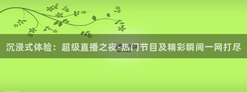 nba直播飞速：沉浸式体验：超级直播之夜-热门节目及精彩瞬间一网打尽